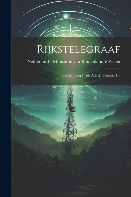 Rijkstelegraaf: Beschrijving [with Atlas], Volume 1... - 