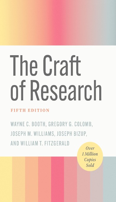 Craft of Research, Fifth Edition - Booth Wayne C. Booth, Bizup Joseph Bizup, FitzGerald William T. FitzGerald, Colomb Gregory G. Colomb, Williams Joseph M. Williams