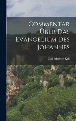 Commentar Über Das Evangelium Des Johannes - Carl Friedrich Keil
