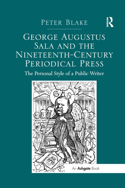 George Augustus Sala and the Nineteenth-Century Periodical Press - Peter Blake