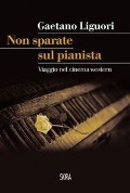 Cover-Bild zum Titel 'Non sparate sul pianista. Viaggio nel cinema western' von 'Gaetano Liguori'