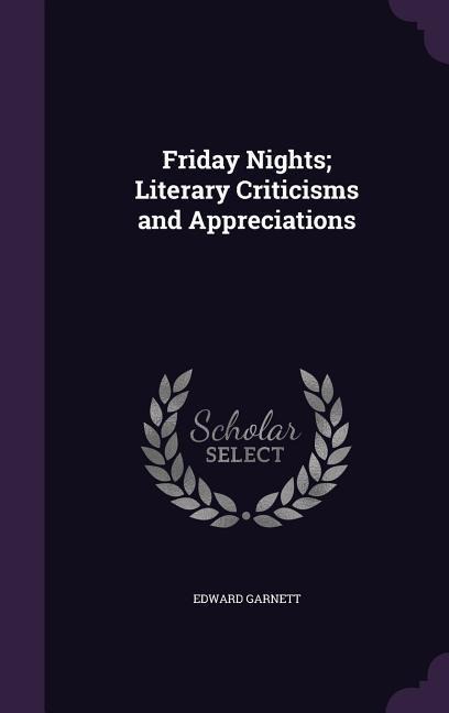 Friday Nights; Literary Criticisms and Appreciations - Edward Garnett