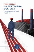 Cover-Bild zum Titel 'La settimana decisiva. Memorie dall'ultima fabbrica' von 'Fabio Boccuni'