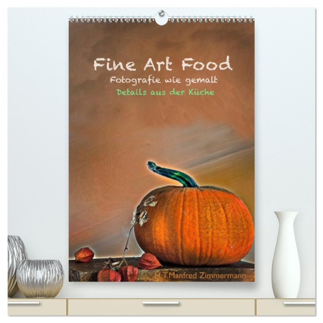 Fine Art Food (hochwertiger Premium Wandkalender 2026 DIN A2 hoch), Kunstdruck in Hochglanz - H. T. Manfred Zimmermann