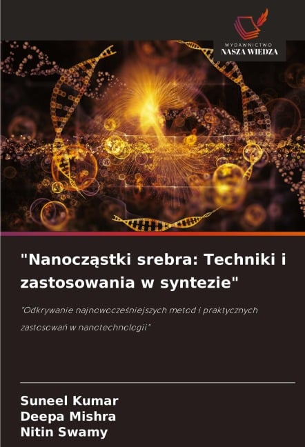 "Nanocz¿stki srebra: Techniki i zastosowania w syntezie" - Suneel Kumar, Deepa Mishra, Nitin Swamy
