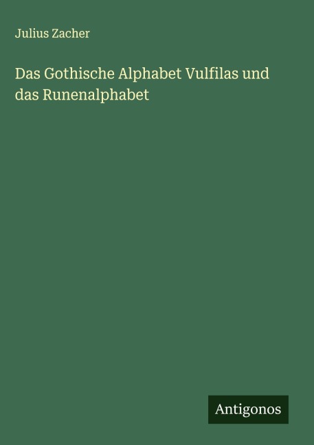 Das Gothische Alphabet Vulfilas und das Runenalphabet - Julius Zacher