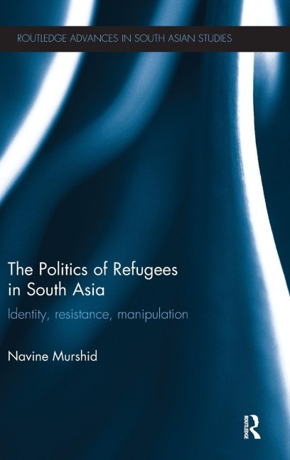 The Politics of Refugees in South Asia - Navine Murshid