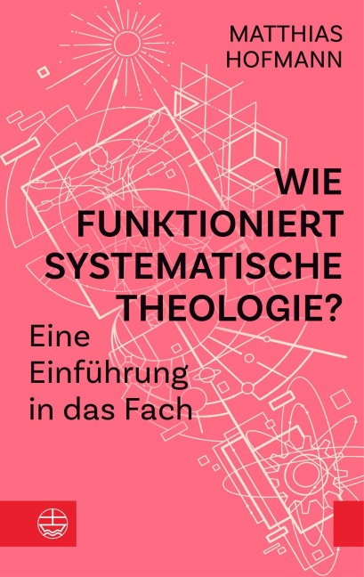 Wie funktioniert Systematische Theologie? - Matthias Hofmann