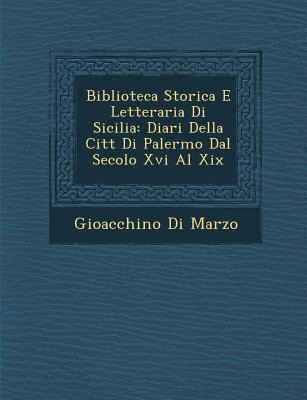 Biblioteca Storica E Letteraria Di Sicilia: Diari Della Citt Di Palermo Dal Secolo XVI Al XIX - Gioacchino Di Marzo