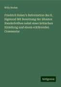 Friedrich Reiser's Reformation des K. Sigmund Mit Benutzung der ältesten Handschriften nebst einer kritischen Einleitung und einem erklärenden Commentar - Willy Boehm