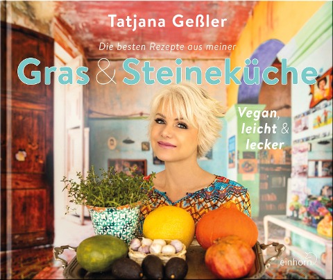 Die besten Rezepte aus meiner Gras & Steineküche - Tatjana Geßler