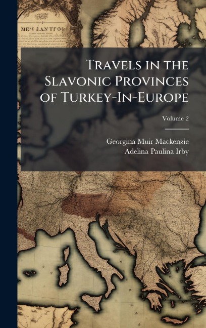 Travels in the Slavonic Provinces of Turkey-In-Europe - Georgina Muir Mackenzie, Adelina Paulina Irby