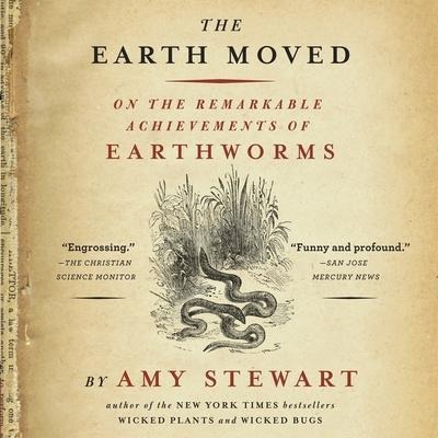 The Earth Moved Lib/E: On the Remarkable Achievements of Earthworms - Amy Stewart