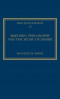Skryabin, Philosophy and the Music of Desire - Kenneth M. Smith