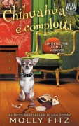 Cover-Bild zum Titel 'Chihuahua e complotti' von 'Molly Fitz'