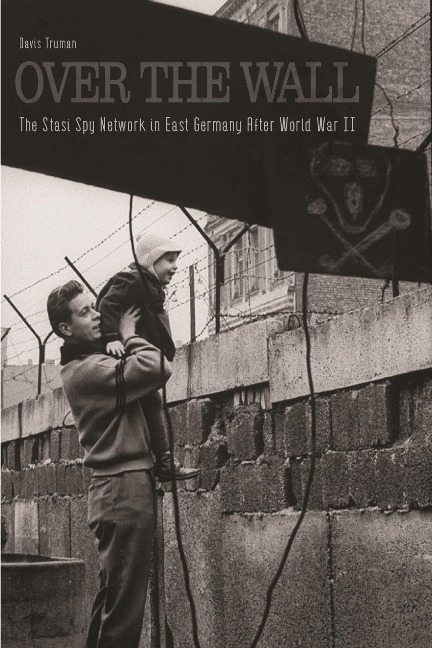 Over The Wall The Stasi Spy Network in East Germany After World War II - Davis Truman