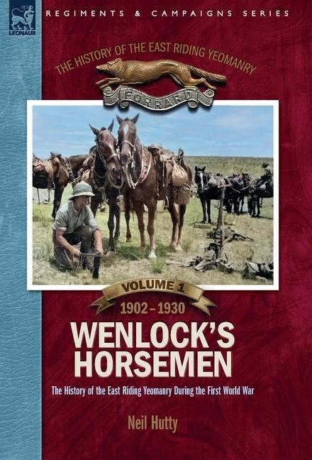 The History of the East Riding Yeomanry VOLUME 1 - Neil Hutty