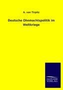Deutsche Ohnmachtspolitik im Weltkriege - A. von Tirpitz