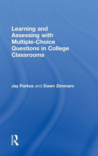 Learning and Assessing with Multiple-Choice Questions in College Classrooms - Jay Parkes, Dawn Zimmaro