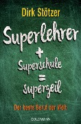 Superlehrer, Superschule, supergeil - Dirk-Christian Stötzer, Beate Stoffers