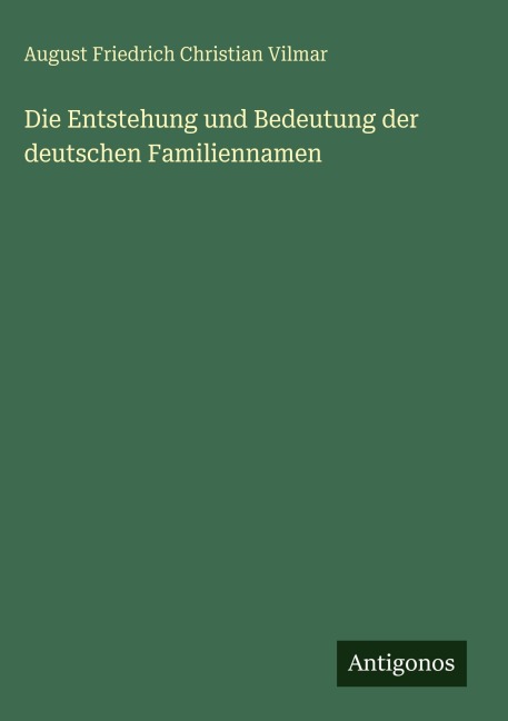 Die Entstehung und Bedeutung der deutschen Familiennamen - August Friedrich Christian Vilmar