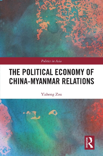 The Political Economy of China-Myanmar Relations - Yizheng Zou