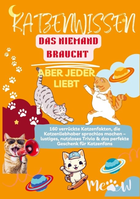KATZENWISSEN, DAS NIEMAND BRAUCHT - ABER JEDER LIEBT  160 verrückte Katzenfakten, die Katzenliebhaber sprachlos machen - Lilly Leckerli