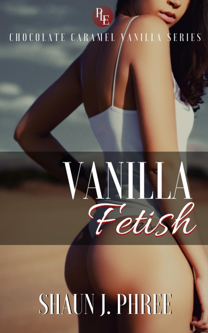 Vanilla Fetish (Chocolate Caramel Vanilla, #2) - Shaun J. Phree