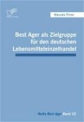 Cover-Bild zum Titel 'Best Ager als Zielgruppe für den deutschen Lebensmitteleinzelhandel' von 'Manuela Pirner'