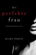 Cover-Bild zum Titel 'Die Perfekte Frau (Ein spannender Psychothriller mit Jessie Hunt - Band Eins)' von 'Blake Pierce'