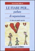 Le fiabe per... parlare di separazione. Un aiuto per grandi e piccini - Anna Genni Miliotti