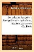 Les Colonies Françaises: Sénégal-Soudan, Agriculture, Industrie, Commerce (Éd.1900) - Exposition Internationale