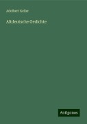 Altdeutsche Gedichte - Adelbert Keller