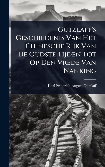 GÃ1/4tzlaff's Geschiedenis Van Het Chinesche Rijk Van De Oudste Tijden Tot Op Den Vrede Van Nanking - 