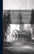Cover-Bild zum Titel 'Vie De M. Orain: Prêtre, Confesseur De La Foi Pendant La Révolution, Et Mort Curé De Derval Dans Le Diocèse De Nantes...' von 'Arsène Cahour'