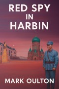 Cover-Bild zum Titel 'Red Spy in Harbin (Book 1: In the Beginning, #1)' von 'Mark Oulton'