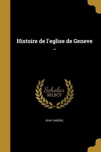 Histoire de l'eglise de Geneve .. - Jean Gaberel