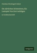 Cover-Bild zum Titel 'Die zärtlichen Schwestern; Ein Lustspiel Von Drei Aufzügen' von 'Christian Fürchtegott Gellert'