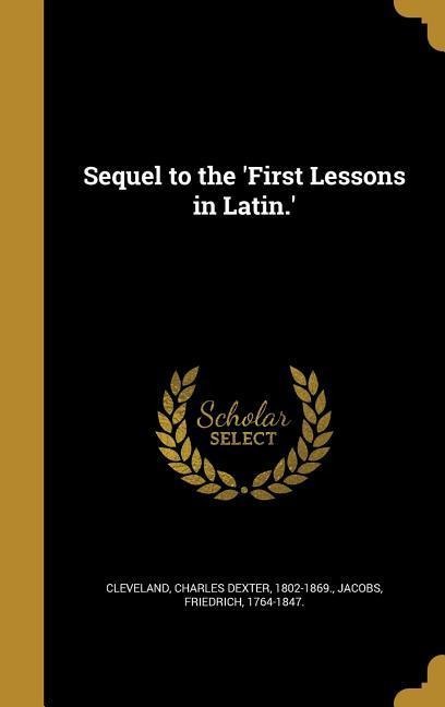 Sequel to the 'First Lessons in Latin.' - 