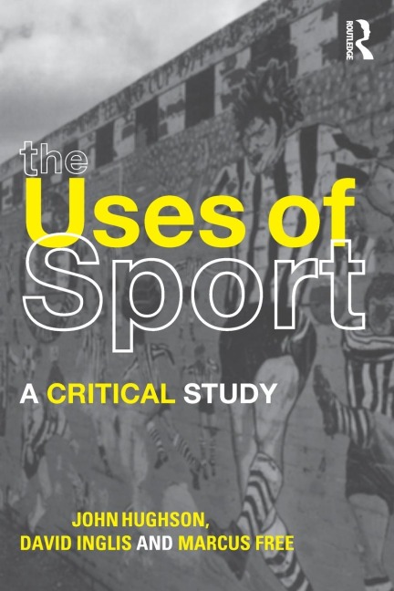 The Uses of Sport - John Hughson, Marcus W. Free, David Inglis