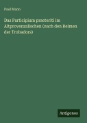 Cover-Bild zum Titel 'Das Participium praeteriti im Altprovenzalischen (nach den Reimen der Trobadors)' von 'Paul Mann'