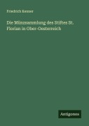 Die Münzsammlung des Stiftes St. Florian in Ober-Oesterreich - Friedrich Kenner