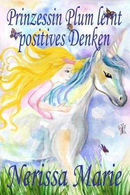 Prinzessin Plum lernt positives Denken (kurze moralische Geschichten für Kinder, kinderbücher, kindergeschichten, jugendbücher, deutsch kinder buch, bilderbuch, grundschüler, babybuch, kinderbücher) - Nerissa Marie
