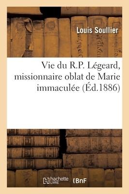 Vie du R.P. Légeard, missionnaire oblat de Marie immaculée - Soullier-L