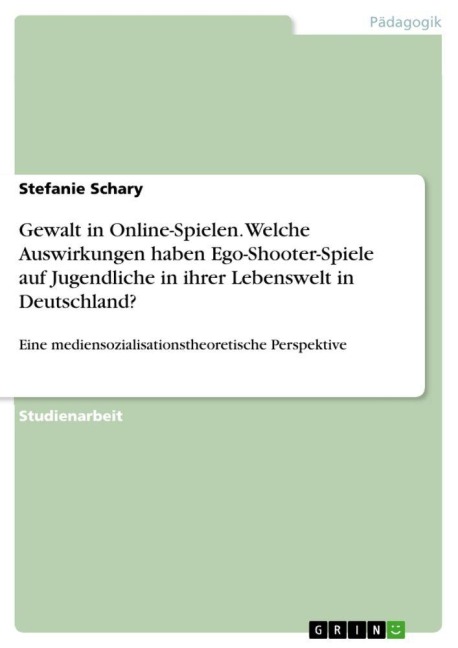 Gewalt in Online-Spielen. Welche Auswirkungen haben Ego-Shooter-Spiele auf Jugendliche in ihrer Lebenswelt in Deutschland? - Stefanie Schary