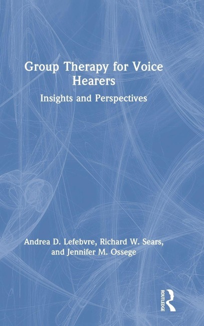 Group Therapy for Voice Hearers - Andrea Lefebvre, Richard W. Sears, Jennifer M. Ossege