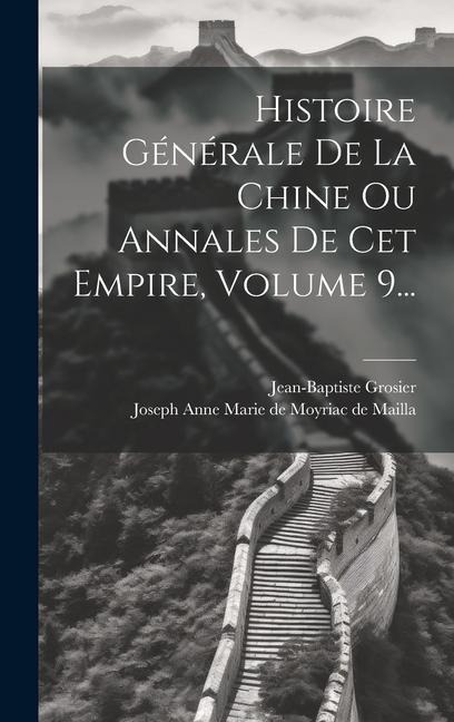 Histoire Générale De La Chine Ou Annales De Cet Empire, Volume 9... - Jean-Baptiste Grosier