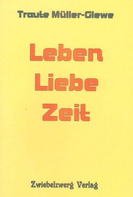 Leben - Liebe - Zeit - Traute Müller-Glewe