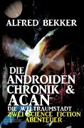 Die Androiden-Chronik & Acan - die Weltraumstadt : Zwei Science Fiction Abenteuer - Alfred Bekker