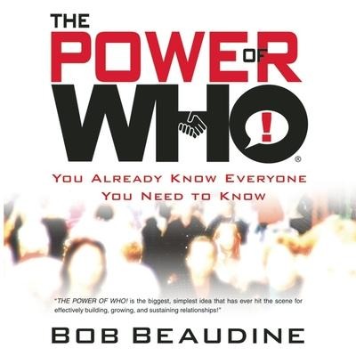 The Power of Who: You Already Know Everyone You Need to Know - Bob Beaudine